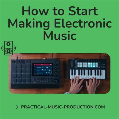 How to Start Making Electronic Music: A Journey into the World of Syntheticity