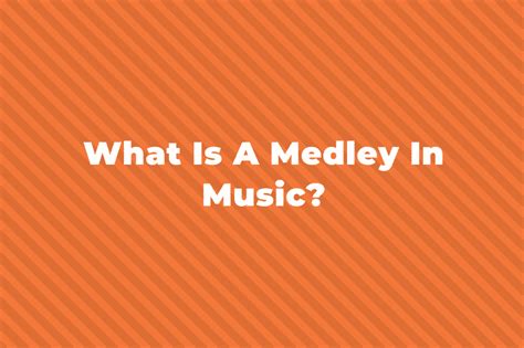 what is a medley in music and why do musicians choose to use them?